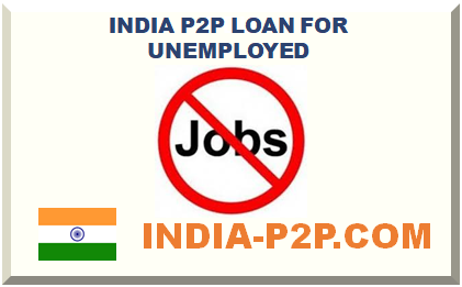 INDIA P2P LOAN FOR UNEMPLOYED WITH NO JOB